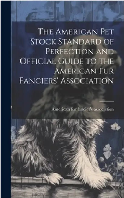 The American pet Stock Standard of Perfection and Official Guide to the American fur Fanciers' Association by American Fur Fancier's Association [