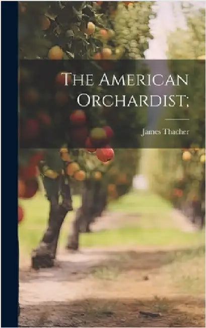 The American Orchardist; by Thacher, James 1754-1844 [From Old