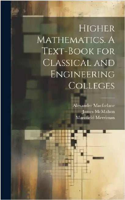 Higher Mathematics. A Text-book for Classical and Engineering Colleges by MacFarlane, Alexander
