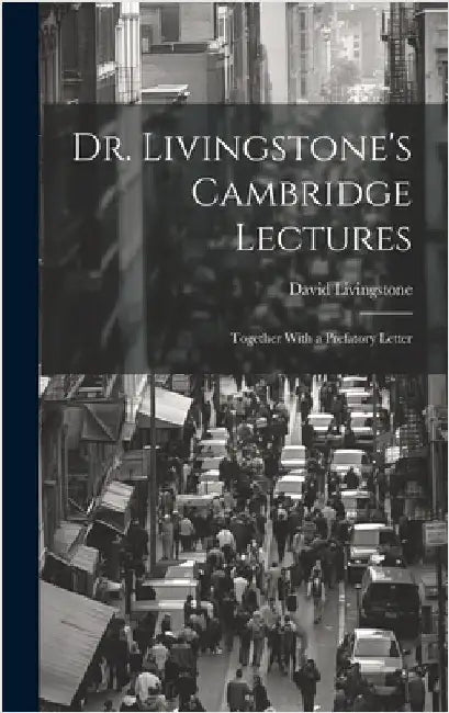 Dr. Livingstone's Cambridge Lectures: Together With a Prefatory Letter by Livingstone, David