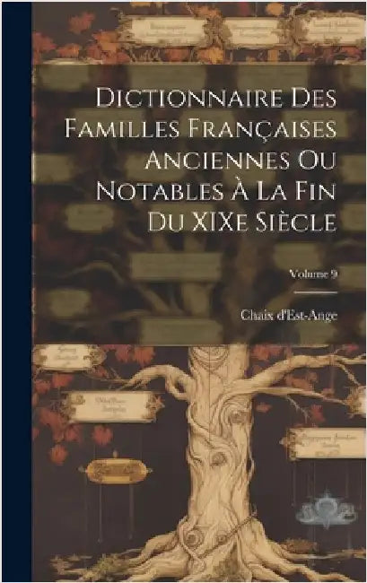 Dictionnaire des familles françaises anciennes ou notables à la fin du XIXe siècle; Volume 9 by ], [Chaix D'Est-Ange