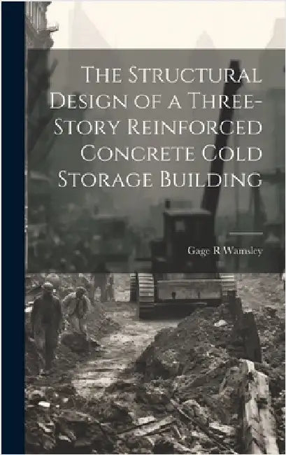 The Structural Design of a Three-story Reinforced Concrete Cold Storage Building by Wamsley, Gage R.