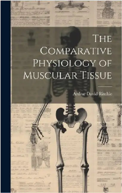 The Comparative Physiology of Muscular Tissue by Ritchie, Arthur David