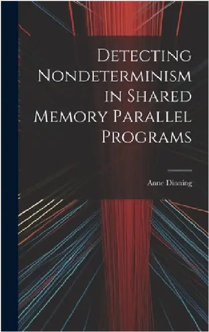 Detecting Nondeterminism in Shared Memory Parallel Programs by Dinning, Anne