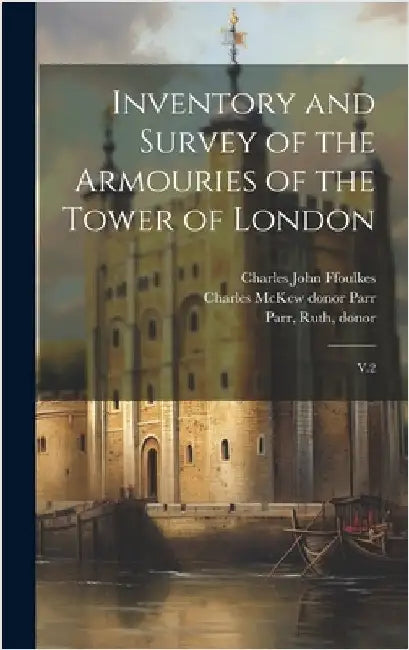 Inventory and Survey of the Armouries of the Tower of London: V.2 by Ffoulkes, Charles John