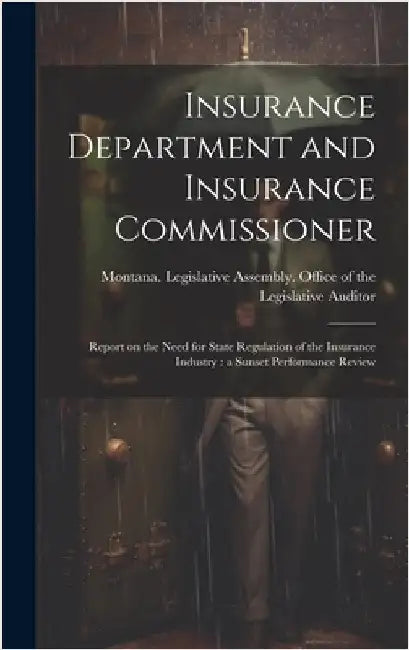 Insurance Department and Insurance Commissioner: Report on the Need for State Regulation of the Insurance Industry: a Sunset Performance Review by Montana Legislative Assembly Office