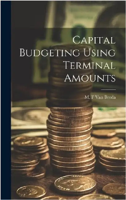 Capital Budgeting Using Terminal Amounts by Van Breda, M. F.