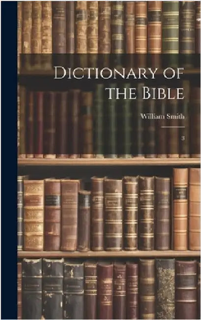 Dictionary of the Bible: 3 by Smith, William