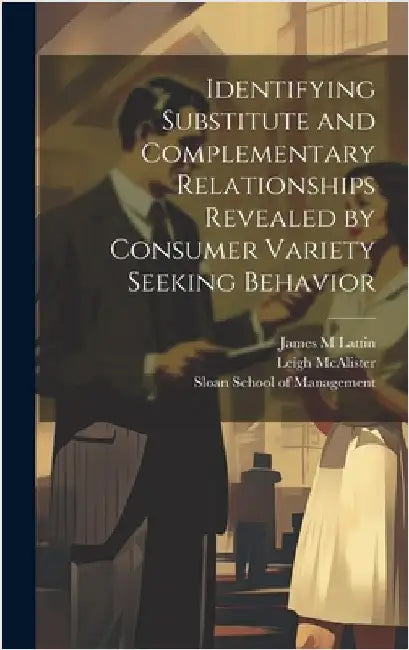 Identifying Substitute and Complementary Relationships Revealed by Consumer Variety Seeking Behavior by McAlister, Leigh