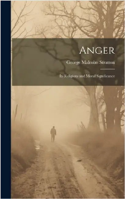 Anger: Its Religious and Moral Significance by Stratton, George Malcolm