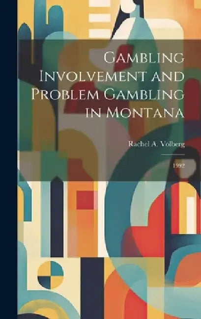 Gambling Involvement and Problem Gambling in Montana: 1992 by Rachel A. Volberg