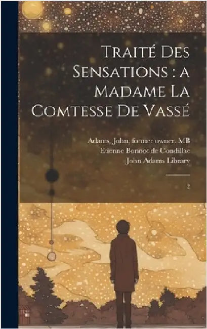 Traité des sensations: a Madame la comtesse de Vassé 2 by Condillac, Etienne Bonnot De