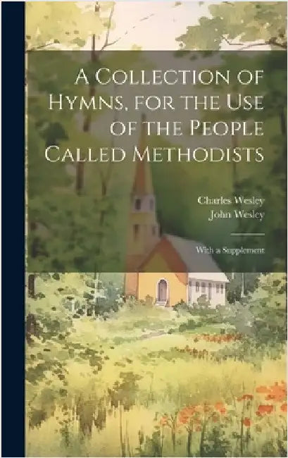 A Collection of Hymns, for the use of the People Called Methodists: With a Supplement by Wesley, John