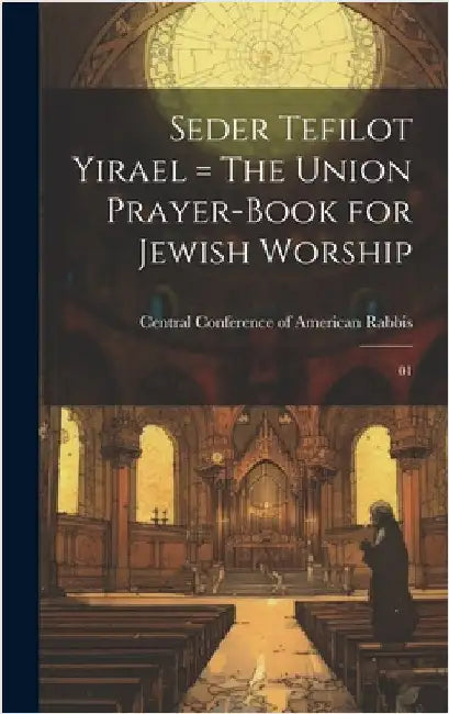 Seder Tefilot Yirael = The Union Prayer-book for Jewish Worship: 01 by Central Conference of American Rabbis