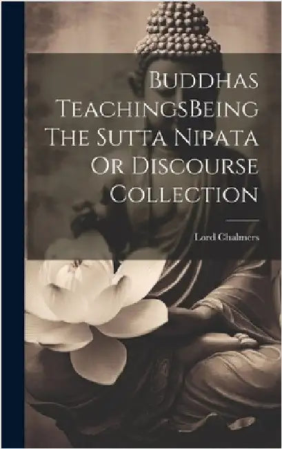 Buddhas TeachingsBeing The Sutta Nipata Or Discourse Collection by Chalmers, Lord