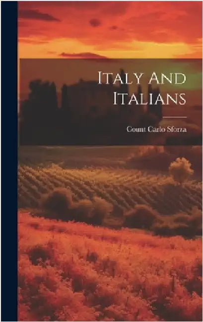 Italy And Italians by Sforza, Count Carlo