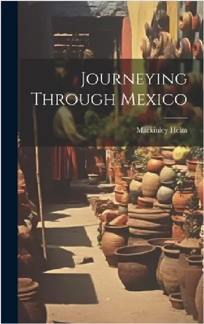 Journeying Through Mexico by Helm, Mackinley