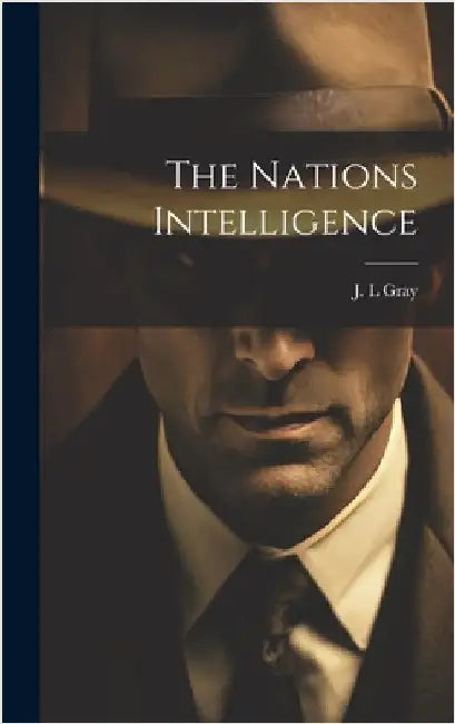 The Nations Intelligence by Gray, J. L.