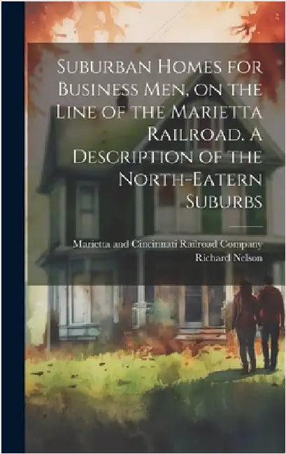 Suburban Homes for Business men, on the Line of the Marietta Railroad. A Description of the North-eatern Suburbs by Nelson, Richard