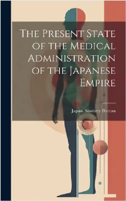 The Present State of the Medical Administration of the Japanese Empire by Japan Sanitary Bureau