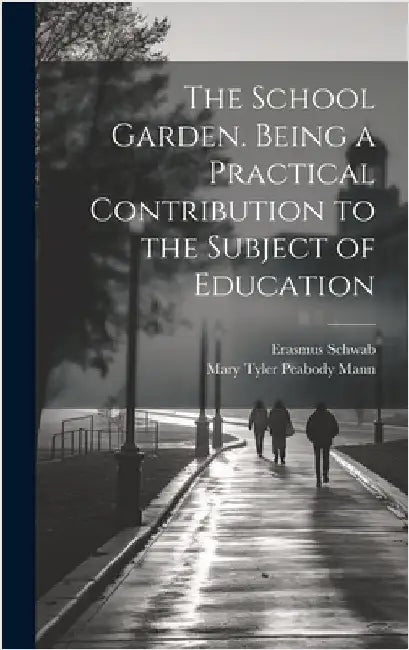 The School Garden. Being a Practical Contribution to the Subject of Education by Schwab, Erasmus