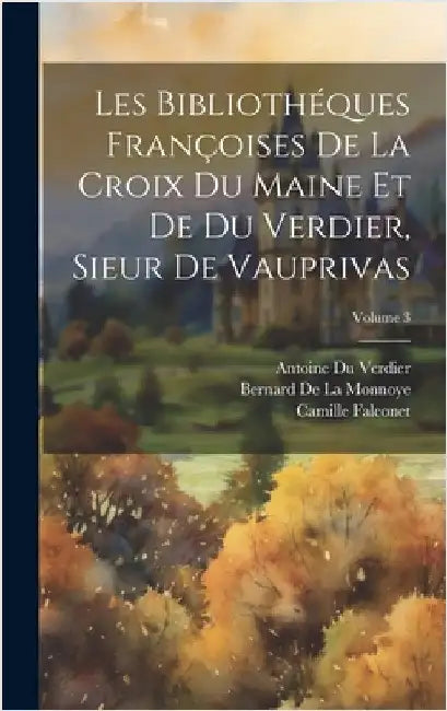 Les Bibliothéques Françoises De La Croix Du Maine Et De Du Verdier, Sieur De Vauprivas; Volume 3 by Gesner, Konrad