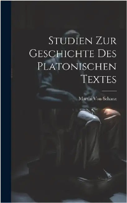 Studien Zur Geschichte Des Platonischen Textes by Von Schanz, Martin