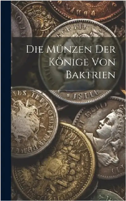 Die Münzen Der Könige Von Baktrien by Anonymous