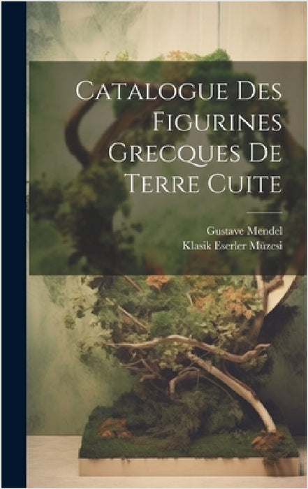 Catalogue Des Figurines Grecques De Terre Cuite by Klasik Eserler Müzesi, Gustave Mendel