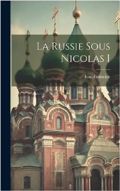 La Russie Sous Nicolas I by Golovine, Ivan