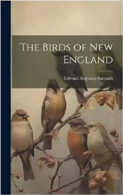 The Birds of New England by Samuels, Edward Augustus