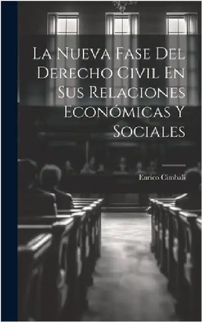 La Nueva Fase Del Derecho Civil En Sus Relaciones Económicas Y Sociales by Cimbali, Enrico