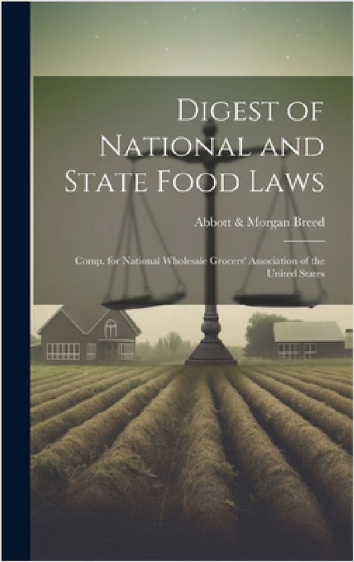 Digest of National and State Food Laws: Comp. for National Wholesale Grocers' Association of the United States by Abbott &. Morgan Breed