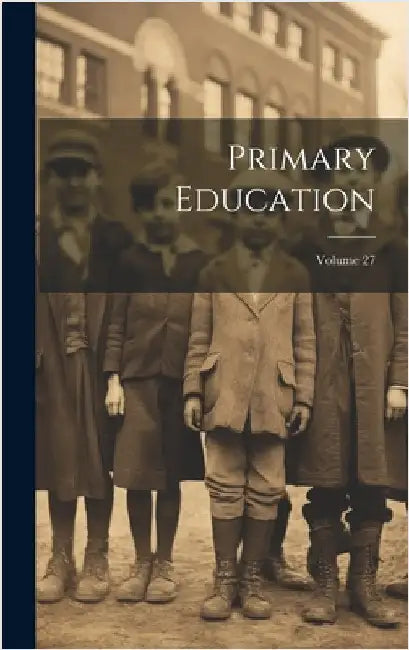 Primary Education; Volume 27 by Anonymous