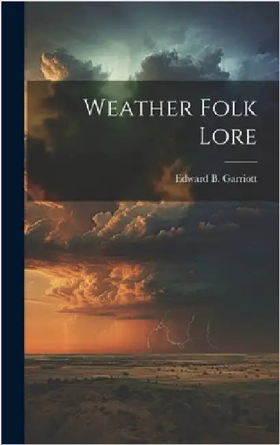 Weather Folk Lore by Garriott, Edward B.