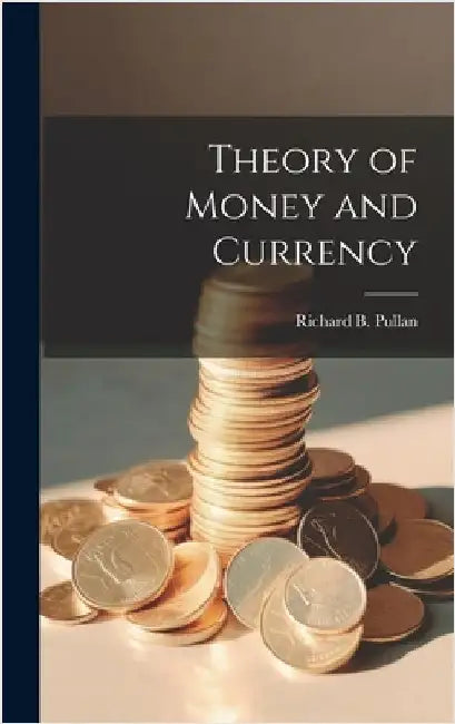 Theory of Money and Currency by Pullan, Richard B.