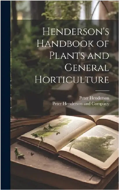 Henderson's Handbook of Plants and General Horticulture by Henderson, Peter