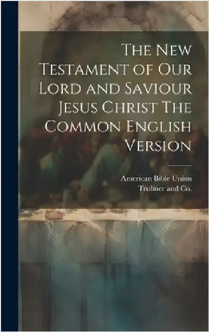 The New Testament of our Lord and Saviour Jesus Christ The Common English Version by Union, American Bible