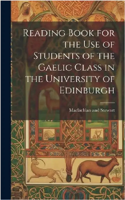 Reading Book for the Use of Students of the Gaelic Class in the University of Edinburgh by MacLachlan and Stewart