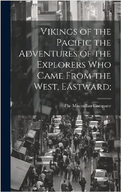 Vikings of the Pacific the Adventures of the Explorers who Came From the West, Eastward; by The MacMillan Company