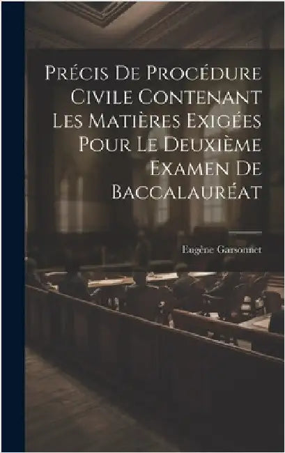 Précis De Procédure Civile Contenant Les Matières Exigées Pour Le Deuxième Examen De Baccalauréat by Garsonnet, Eugène