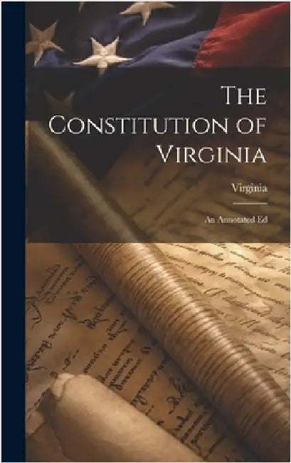 The Constitution of Virginia: An Annotated Ed by Virginia