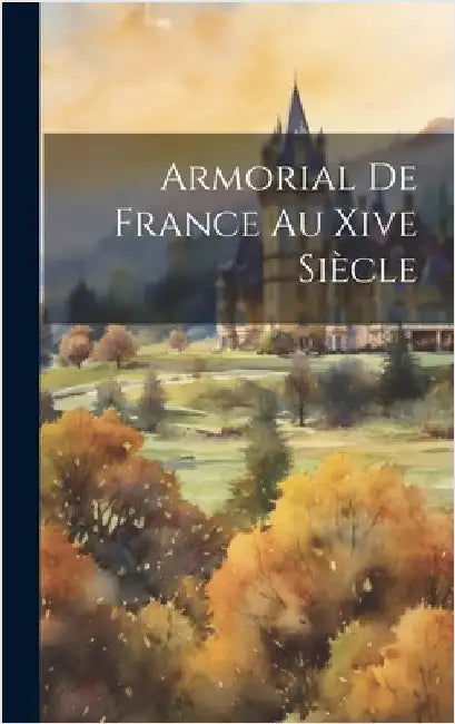 Armorial De France Au Xive Siècle by Anonymous