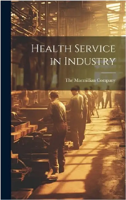 Health Service in Industry by The Macmillian Company