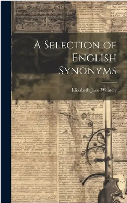 A Selection of English Synonyms by Whately, Elizabeth Jane