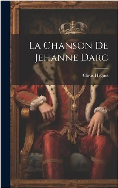 La Chanson De Jehanne Darc by Hugues, Clovis