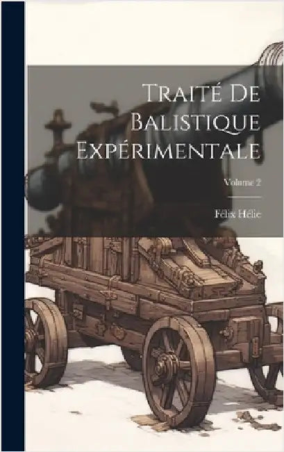 Traité De Balistique Expérimentale; Volume 2 by Hélie, Félix