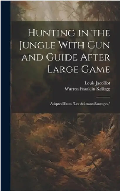 Hunting in the Jungle With Gun and Guide After Large Game: Adapted From "les Animaux Sauvages," by Jacolliot, Louis