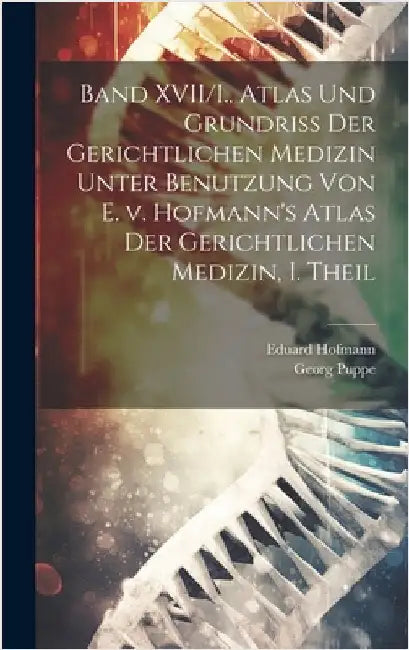 Band XVII/I., Atlas und Grundriss der gerichtlichen Medizin unter Benutzung von E. v. Hofmann's Atlas der gerichtlichen Medizin, I. Theil by Puppe, Georg