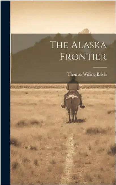 The Alaska Frontier by Balch, Thomas Willing